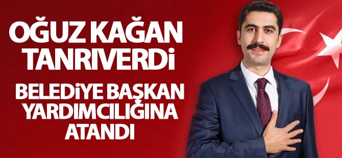 Oğuz Kağan Tanrıverdi Başkan Yardımcısı olarak atandı
