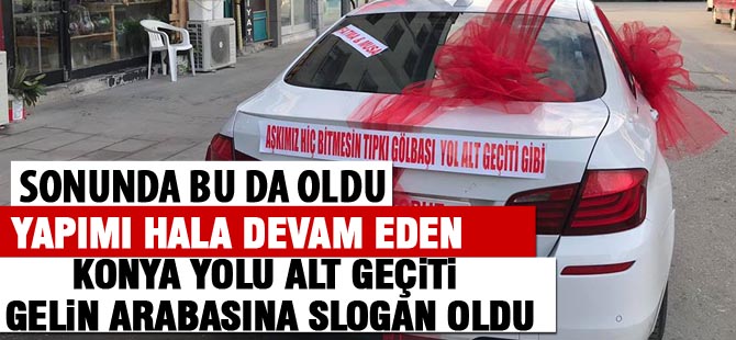 Sonunda gelin arabalarına slogan olarak yazıldı
