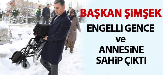 Başkan Şimşek engelli gence ve annesine sahip çıktı