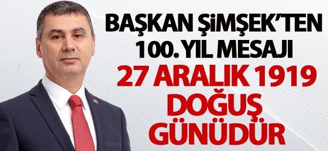 Başkan Şimşek'ten 100. yıl mesajı