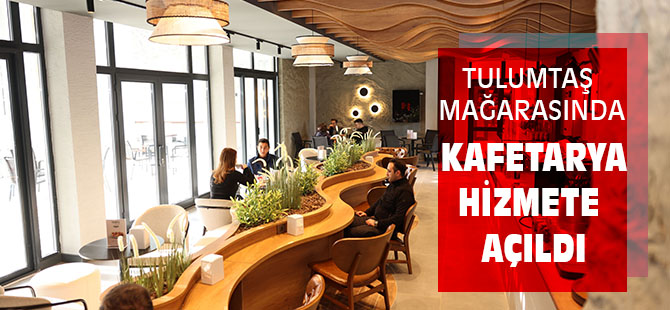 Tulumtaş Mağarası kafetarya hizmeti vermeye başladı