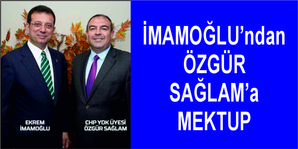 İMAMOĞLU’ndan ÖZGÜR SAĞLAM’a MEKTUP