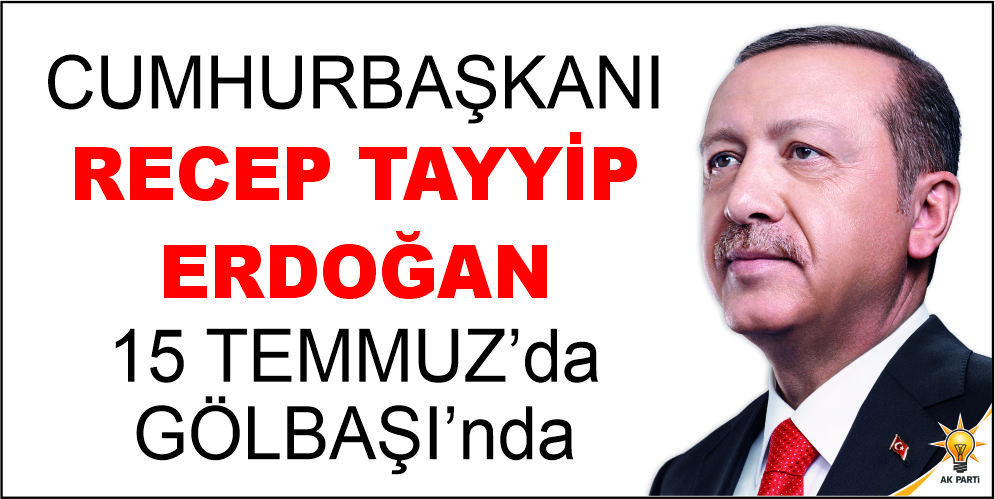 RECEP TAYYİP  ERDOĞAN 15 TEMMUZ’da  GÖLBAŞI’nda