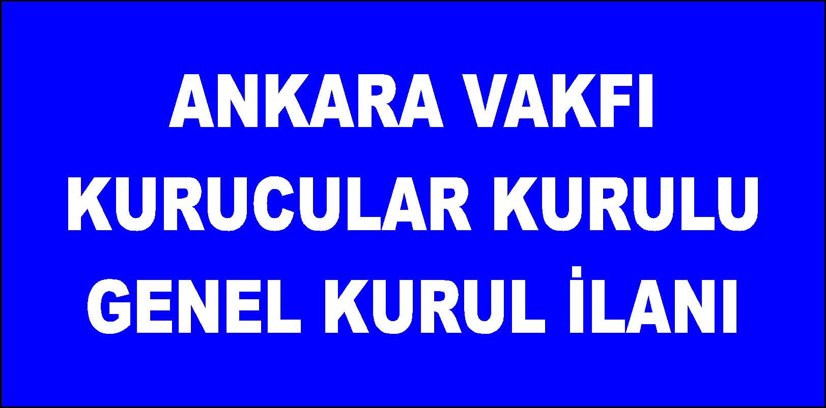 ANKARA VAKFI KURUCULAR KURULU GENEL KURUL İLANI