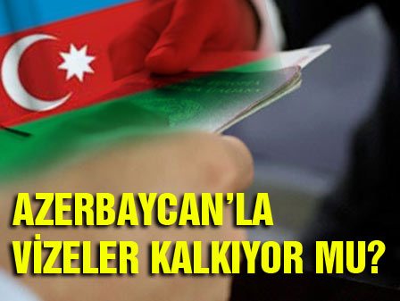 Azerbacanla vizeler kalkıyor mu