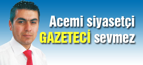 Acemi siyasetçi gazeteci sevmez!