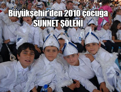 BÜYÜKŞEHİRDEN 2010 ÇOCUĞA SÜNNET ŞÖLENİ