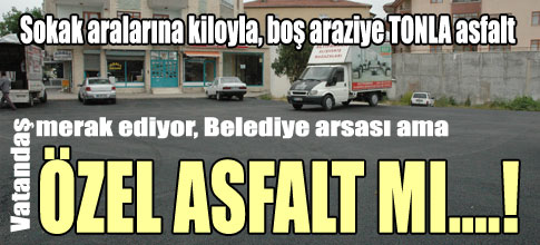 Belediye arazisi ama, özel asfalt mı?