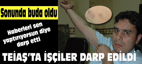 Teiaşta işçiler darp edildi