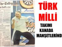 TÜRK MİLLİ TAKIMI KANADA MANŞETLERİNDE