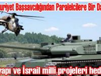 Paralel yapı ve İsrail milli projeleri hedef almış!