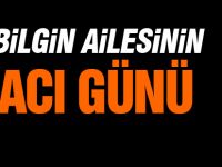 Ercan Bilgin ve ailesinin acı günü
