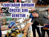 ZABITADAN BAYRAM  ÖNCESİ SIKI  DENETİM