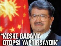 Keşke otopsi yaptırsaydık