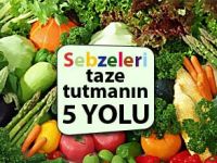 Sebzeleri taze tutmak için 5 öneri
