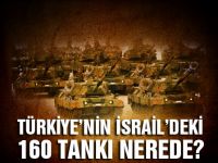 Türkiyenin İsraildeki 160 tankı nerede?
