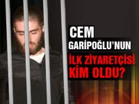 Cem Garipoğlunun ilk ziyaretçisi kim oldu?