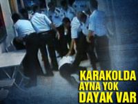Karakolda ayna yok dayak var