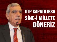 Türk: DTP kapatılırsa sine-i millete döneriz