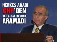 Herkes aradı CHPden bir Allahın kulu aramadı