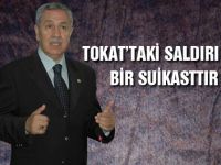 Arınç: Tokattaki saldırı bir suikasttır