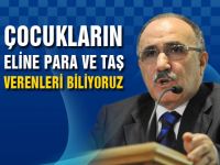 Çocukların eline para ve taş verenleri biliyoruz