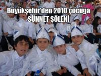 BÜYÜKŞEHİRDEN 2010 ÇOCUĞA SÜNNET ŞÖLENİ