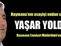 YAŞAR YOLDAŞ, HAYMANA EMNİYET MÜDÜRÜ OLDU...